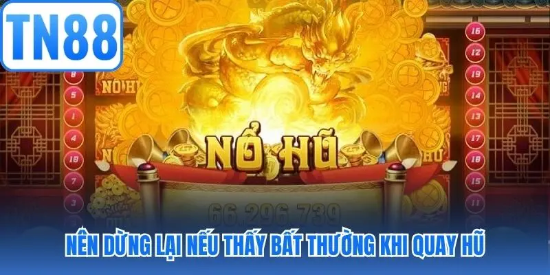 Nên dừng lại nếu thấy bất thường khi quay hũ