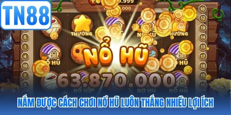 Nắm được cách chơi nổ hũ luôn thắng nhiều lợi ích