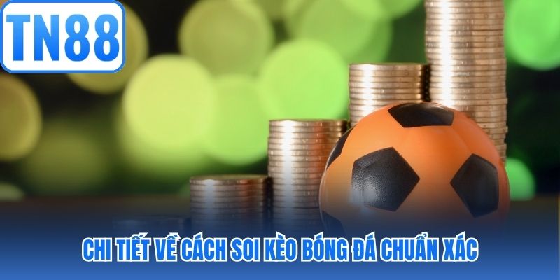 Chi tiết về cách soi kèo bóng đá chuẩn xác