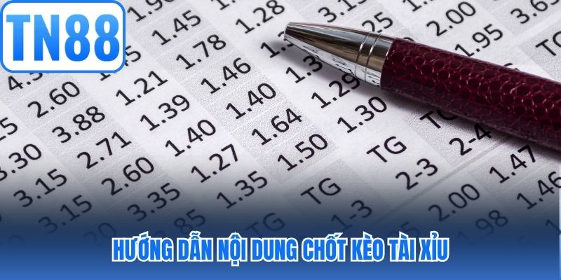 Hướng dẫn nội dung chốt kèo tài xỉu