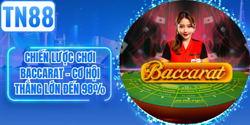 Chiến Lược Chơi Baccarat - Cơ Hội Thắng Lớn Đến 98%