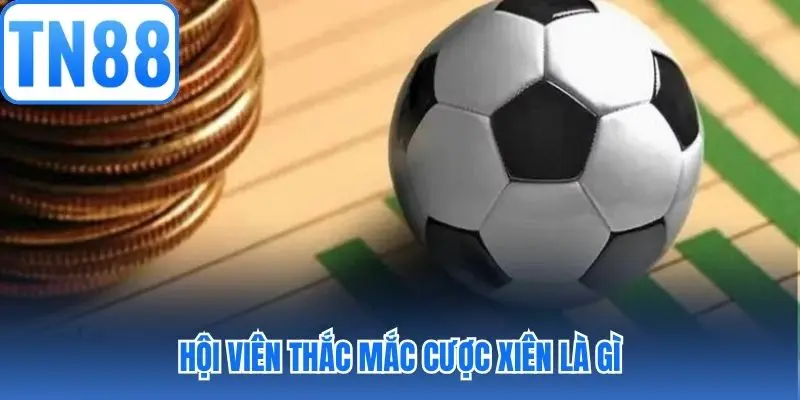Hội viên thắc mắc cược xiên là gì