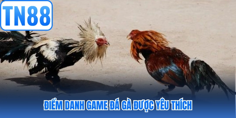 Điểm danh game đá gà được yêu thích
