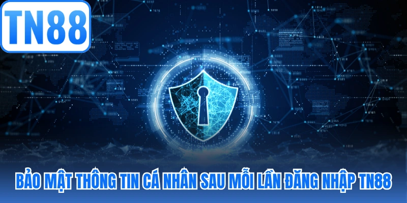 Bảo mật thông tin cá nhân sau mỗi lần đăng nhập TN88