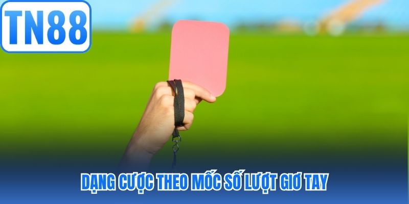 Dạng cược theo mốc số lượt giơ tay