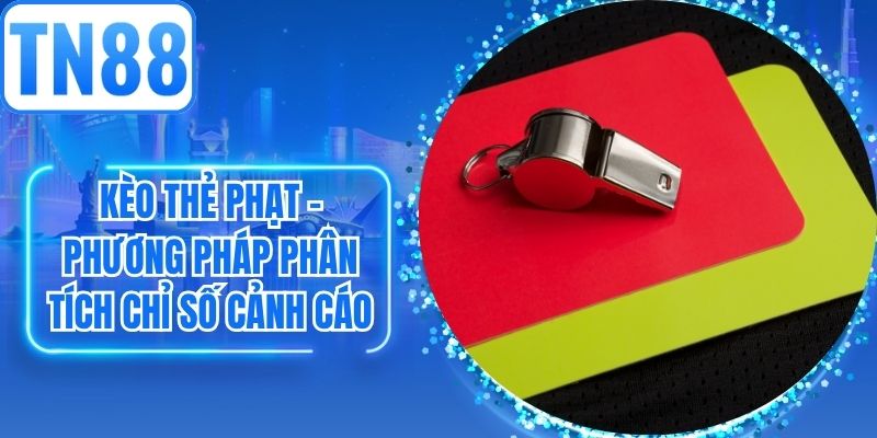 Kèo Thẻ Phạt – Phương Pháp Phân Tích Chỉ Số Cảnh Cáo