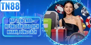 Nạp Tiền TN88 - Hướng Dẫn Giao Dịch Nhanh, Đúng Cách
