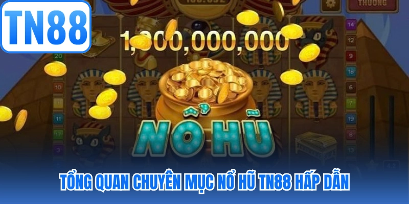 Tổng quan chuyên mục nổ hũ TN88 hấp dẫn
