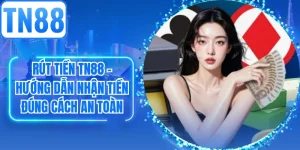 Rút Tiền TN88 - Hướng Dẫn Nhận Tiền Đúng Cách An Toàn