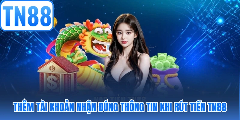 Thêm tài khoản nhận đúng thông tin khi rút tiền TN88