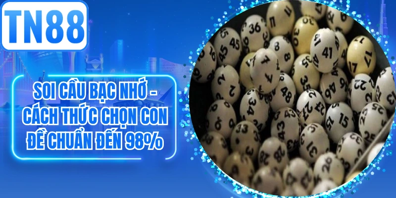 Soi Cầu Bạc Nhớ - Cách Thức Chọn Con Đề Chuẩn Đến 98%