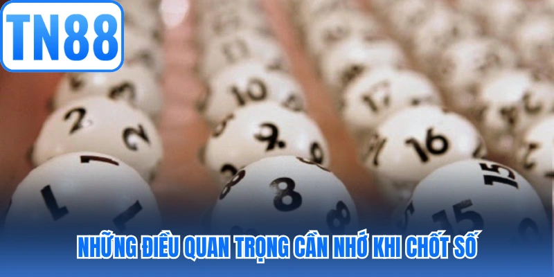 Những điều quan trọng cần nhớ khi chốt số