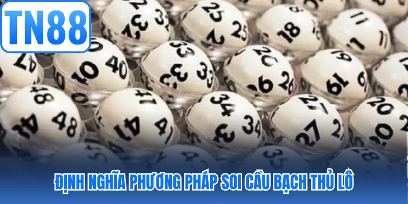 Định nghĩa phương pháp soi cầu bạch thủ lô