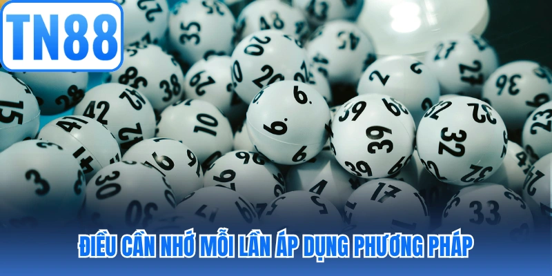 Điều cần nhớ mỗi lần áp dụng phương pháp