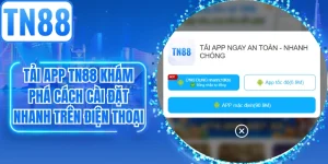 Tải App TN88 Khám Phá Cách Cài Đặt Nhanh Trên Điện Thoại