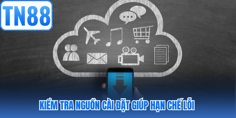 Kiểm tra nguồn cài đặt giúp hạn chế những lỗi không mong muốn