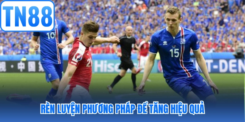 Rèn luyện phương pháp để tăng hiệu quả