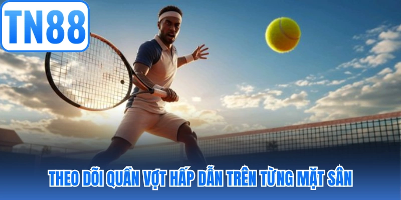 Theo dõi quần vợt hấp dẫn trên từng mặt sân