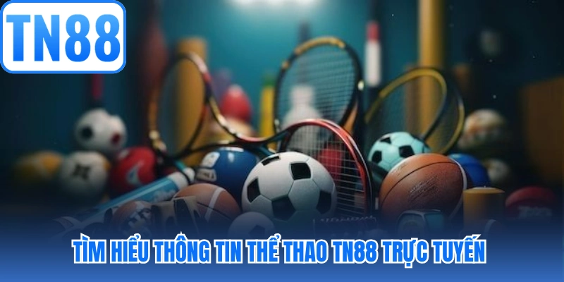 Tìm hiểu thông tin thể thao TN88 trực tuyến