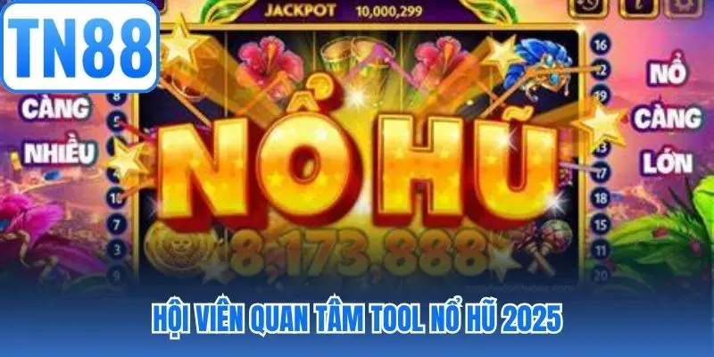Hội viên quan tâm tool nổ hũ 2025